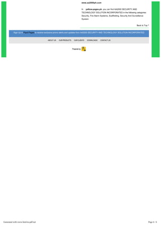 Website: 
www.aa2000ph.com 
In yellow-pages.ph, you can find AA2000 SECURITY AND 
TECHNOLOGY SOLUTION INCORPORATED in the following categories: 
Security, Fire Alarm Systems, Scaffolding, Security And Surveillance 
System 
Back to Top ^ 
Sign Up in Pipol Pages to receive exclusive promo alerts and updates from AA2000 SECURITY AND TECHNOLOGY SOLUTION INCORPORATED 
ABOUT US OUR PRODUCTS OUR CLIENTS DOWNLOADS CONTACT US 
Generated with www.html-to-pdf.net Page 6 / 6 
