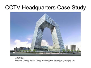 CCTV Headquarters Case Study
ARCH 631
Haowei Cheng, Peixin Dong, Xiaoying He, Zepeng Jia, Dongqi Zhu
 