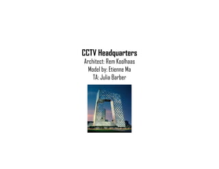 CCTV Headquarters
Architect: Rem Koolhaas
  Model by: Etienne Ma
    TA: Julia Barber
 