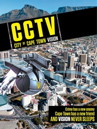 Crimehasanewenemy
CapeTownhasanewfriend
ANDVISIONNEVERSLEEPS
CCTVCITY OF CAPE TOWN VISION
 