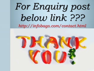 For Enquiry post
below link ???
http://infobags.com/contact.html
 