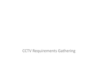 CCTV Requirements Gathering
 