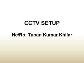 CCTV SETUP
Hc/Ro. Tapan Kumar Khilar
 