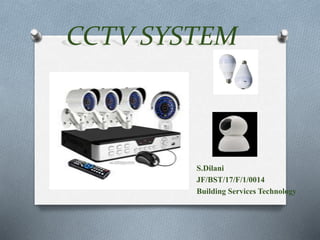 CCTV SYSTEM
S.Dilani
JF/BST/17/F/1/0014
Building Services Technology
 