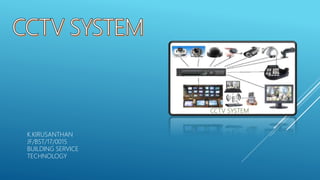 K.KIRUSANTHAN
JF/BST/17/0015
BUILDING SERVICE
TECHNOLOGY
CCTV SYSTEM
 