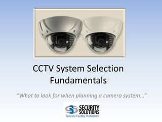 CCTV System Selection Fundamentals “What to look for when planning a camera system…” 