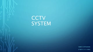 CCTV
SYSTEM
NAME: B.VITHUSHAN
JF/BST/F/17/1/0002
 