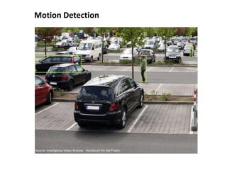 Motion Detection
Source: Intelligente Video Analyse -Handbuch für die Praxis-
 