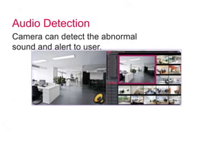 Audio Detection
Camera can detect the abnormal
sound and alert to user.
 
