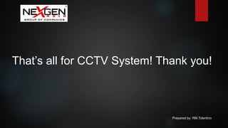 That’s all for CCTV System! Thank you!
Prepared by: RM.Tolentino
 