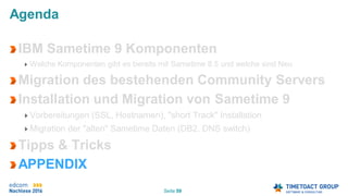 Seite 59
Agenda
IBM Sametime 9 Komponenten
Welche Komponenten gibt es bereits mit Sametime 8.5 und welche sind Neu
Migration des bestehenden Community Servers
Installation und Migration von Sametime 9
Vorbereitungen (SSL, Hostnamen), "short Track" Installation
Migration der "alten" Sametime Daten (DB2, DNS switch)
Tipps & Tricks
APPENDIX
 