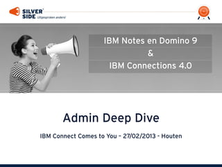 IBM Notes en Domino 9
                              &
                     IBM Connections 4.0




       Admin Deep Dive
IBM Connect Comes to You – 27/02/2013 - Houten
 