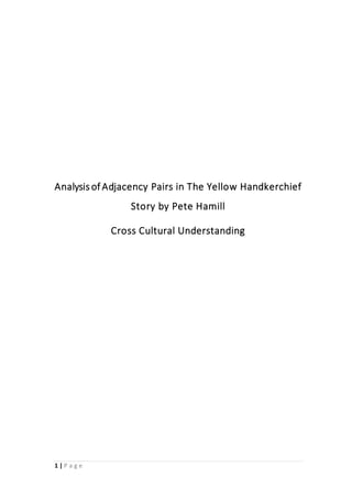 1 | P a g e
Analysis of Adjacency Pairs in The Yellow Handkerchief
Story by Pete Hamill
Cross Cultural Understanding
 