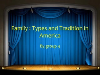 Family : Types and Tradition in
America
By group 4
 