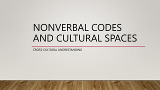 NONVERBAL CODES
AND CULTURAL SPACES
CROSS-CULTURAL UNDRESTANDING
 