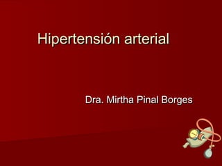Hipertensión arterialHipertensión arterial
Dra. Mirtha Pinal BorgesDra. Mirtha Pinal Borges
 