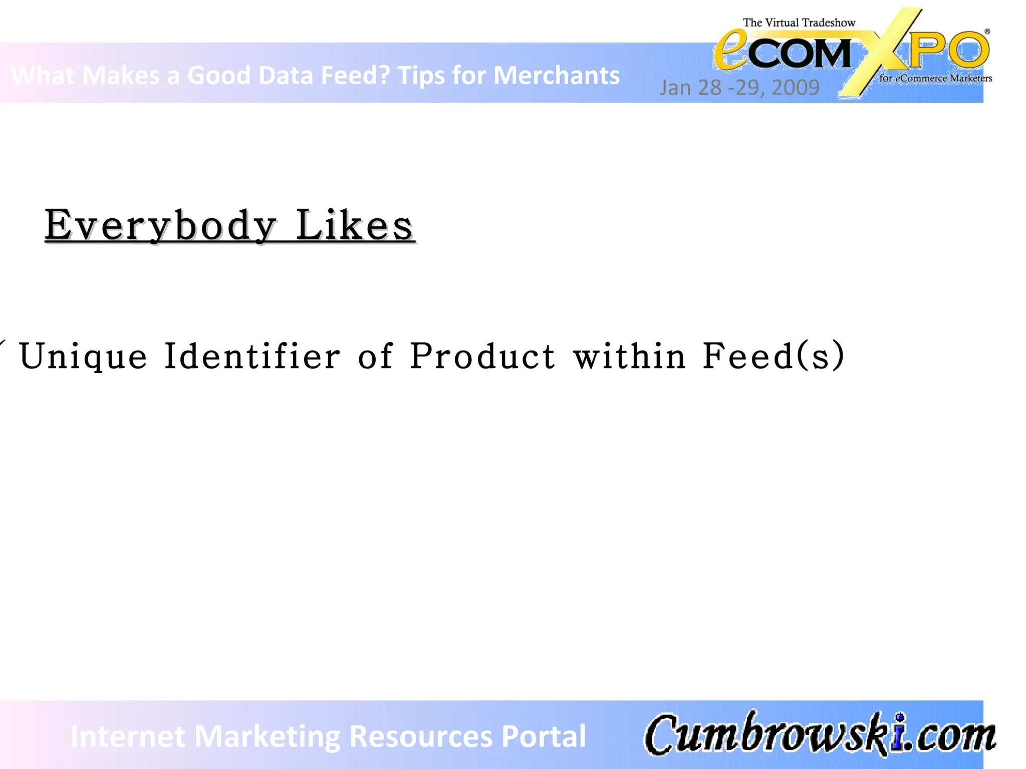 Everybody Likes What Makes a Good Data Feed? Tips for Merchants Jan 28 -29, 2009 Internet Marketing Resources Portal Unique Identifier of Product within Feed(s) 