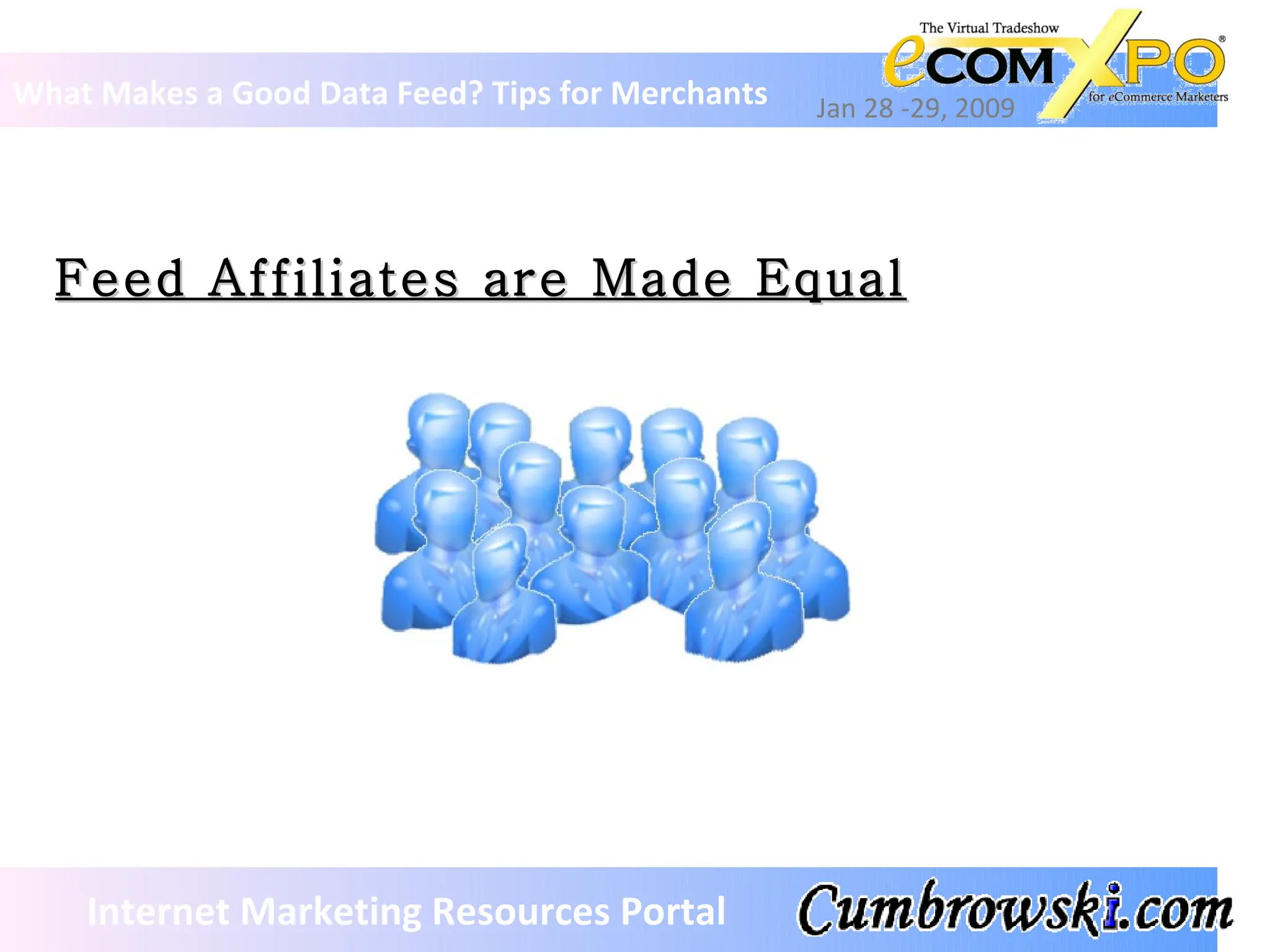 Feed Affiliates are Made Equal What Makes a Good Data Feed? Tips for Merchants Jan 28 -29, 2009 Internet Marketing Resources Portal 