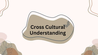 Cross Cultural
Understanding
 