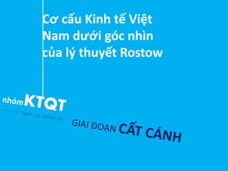 Cơ cấu Kinh tế Việt
Nam dưới góc nhìn
của lý thuyết Rostow
 