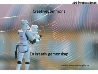 CreativeCommons En kreativ gemenskap Kristina.alexanderson@iis.se 