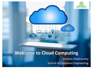 Welcome to Cloud Computing
Krishna Chakravarty
School of Computer Engineering
 