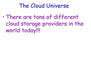 The Cloud Universe
• There are tons of different
cloud storage providers in the
world today!!!
 