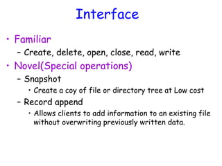 Interface
• Familiar
– Create, delete, open, close, read, write
• Novel(Special operations)
– Snapshot
• Create a coy of file or directory tree at Low cost
– Record append
• Allows clients to add information to an existing file
without overwriting previously written data.
 