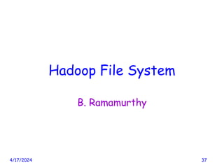 B. Ramamurthy
Hadoop File System
4/17/2024 37
 