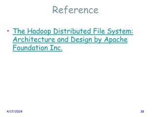 Reference
• The Hadoop Distributed File System:
Architecture and Design by Apache
Foundation Inc.
4/17/2024 38
 