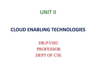 UNIT II
CLOUD ENABLING TECHNOLOGIES
DR.P.VISU
PROFESSOR
DEPT OF CSE
 