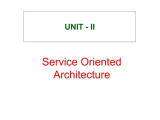 Service Oriented
Architecture
UNIT - II
 