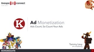1
Ad Monetization
Ads Count, So Count Your Ads
1
U S A 2 0 1 7
Tammy Levy
VP of Publishing
 