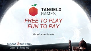 FREE TO PLAY
FUN TO PAY
Monetization Secrets
 