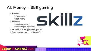 Alt-Money – Skill gaming
• Pluses
• Easy model
• High ARPU
• Minuses
• Smaller market
• Limited open platforms
• Good for ...