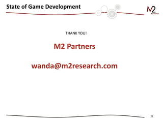 27 
M2 Partners 
wanda@m2research.com 
THANK YOU! 
State of Game Development  
