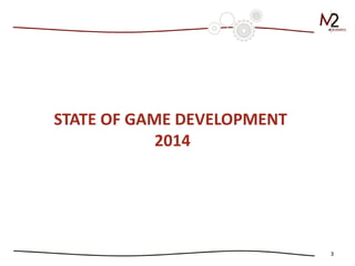3 
STATE OF GAME DEVELOPMENT 
2014  