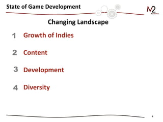 4 
Growth of Indies 
Content 
Development 
Diversity 
1 
2 
3 
4 
State of Game Development 
Changing Landscape  