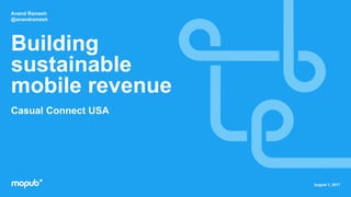 Anand Ramesh
@anandramesh
August 1, 2017
Building
sustainable
mobile revenue
Casual Connect USA
 