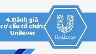 4.Đánh giá
cơ cấu tổ chức
Unilever
 