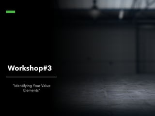 Workshop#3
”Identifying Your Value
Elements”
 