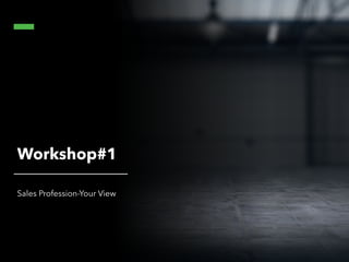 Workshop#1
Sales Profession-Your View
 