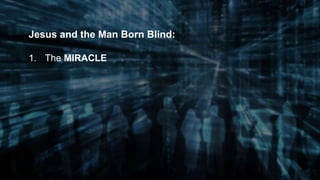 Jesus and the Man Born Blind:
1. The MIRACLE
 