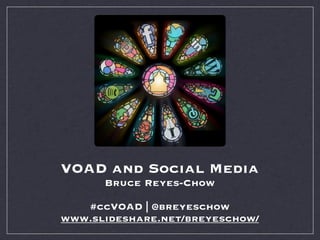 VOAD and Social Media
      Bruce Reyes-Chow

   #ccVOAD | @breyeschow
www.slideshare.net/breyeschow/
 