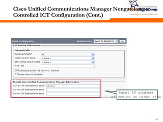216216216
Cisco Unified Communications Manager Nongatekeeper-
Controlled ICT Configuration (Cont.)
Enter IP address
of device on other side.
 