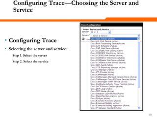 232232232
Configuring Trace—Choosing the Server and
Service
• Configuring Trace
• Selecting the server and service:
Step 1. Select the server
Step 2. Select the service
 