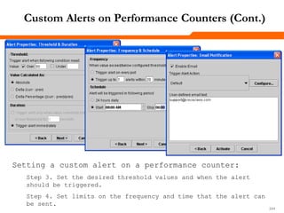244244244
Setting a custom alert on a performance counter:
Step 3. Set the desired threshold values and when the alert
should be triggered.
Step 4. Set limits on the frequency and time that the alert can
be sent.
Custom Alerts on Performance Counters (Cont.)
 