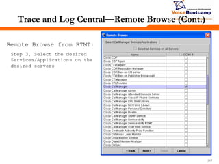 247247247
Trace and Log Central—Remote Browse (Cont.)
Remote Browse from RTMT:
Step 3. Select the desired
Services/Applications on the
desired servers
 