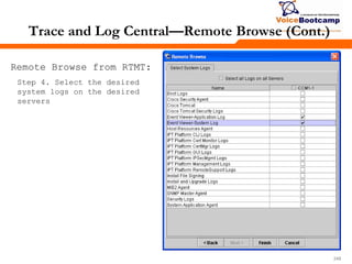 248248248
Trace and Log Central—Remote Browse (Cont.)
Remote Browse from RTMT:
Step 4. Select the desired
system logs on the desired
servers
 