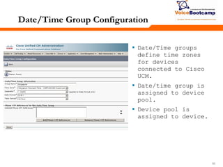 505050
Date/Time Group Configuration
 Date/Time groups
define time zones
for devices
connected to Cisco
UCM.
 Date/time group is
assigned to device
pool.
 Device pool is
assigned to device.
 